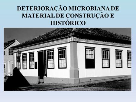 DETERIORAÇÃO MICROBIANA DE MATERIAL DE CONSTRUÇÃO E HISTÓRICO