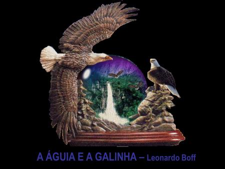 A ÁGUIA E A GALINHA – Leonardo Boff