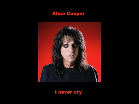 Alice Cooper I never cry.
