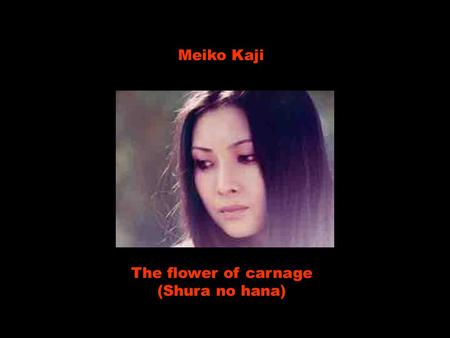 Meiko Kaji The flower of carnage (Shura no hana).