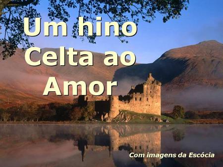Um hino Celta ao Amor Com imagens da Escócia.