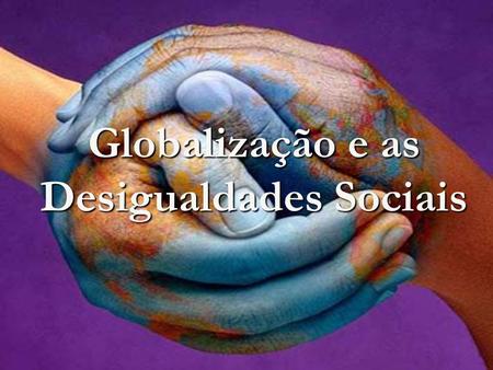 Globalização e as Desigualdades Sociais