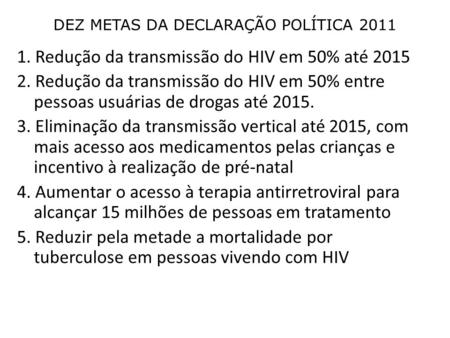 1. Redução da transmissão do HIV em 50% até 2015 2. Redução da transmissão do HIV em 50% entre pessoas usuárias de drogas até 2015. 3. Eliminação da transmissão.