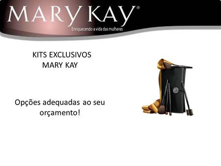 KITS EXCLUSIVOS MARY KAY Opções adequadas ao seu orçamento!