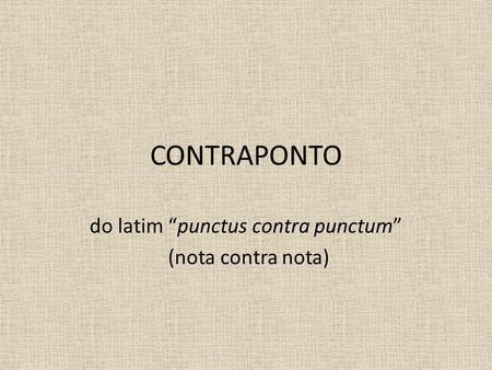 do latim “punctus contra punctum” (nota contra nota)