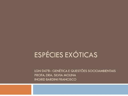 Espécies EXÓTICAS LGN 0478– Genética e questões socioambientais Profa