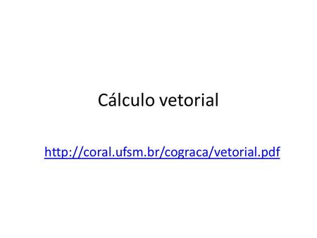 Cálculo vetorial http://coral.ufsm.br/cograca/vetorial.pdf.