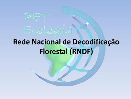 Rede Nacional de Decodificação Florestal (RNDF). Introdução No contexto atual onde projetos de alteração do Código Florestal Brasileiro (CF) estão sendo.