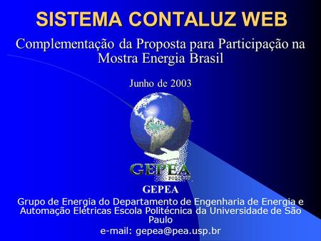 SISTEMA CONTALUZ WEB Complementação da Proposta para Participação na Mostra Energia Brasil Junho de 2003 GEPEA Grupo de Energia do Departamento de Engenharia.