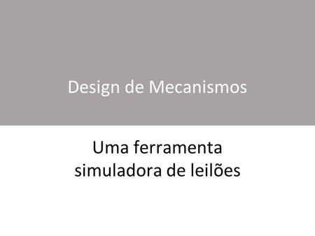 Design de Mecanismos Uma ferramenta simuladora de leilões.