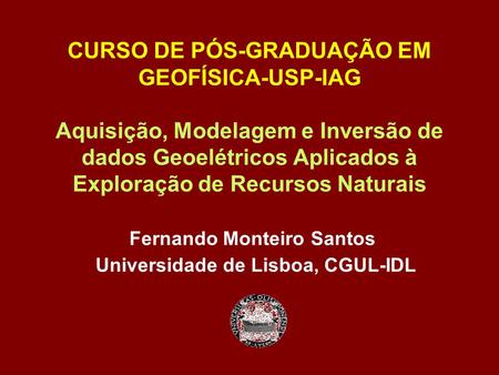CURSO DE PÓS-GRADUAÇÃO EM GEOFÍSICA-USP-IAG Aquisição, Modelagem e Inversão de dados Geoelétricos Aplicados à Exploração de Recursos Naturais Fernando.