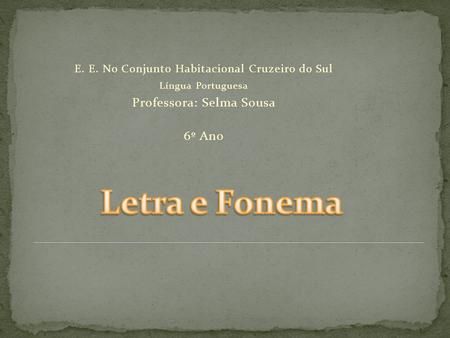 Letra e Fonema Professora: Selma Sousa 6º Ano