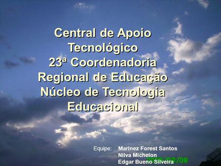 Central de Apoio Tecnológico 23ª Coordenadoria Regional de Educação Núcleo de Tecnologia Educacional Equipe: Marinez Forest Santos Nilva Michelon Edgar.