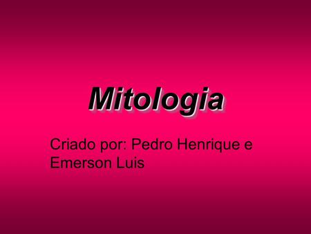 MitologiaMitologia Criado por: Pedro Henrique e Emerson Luis.
