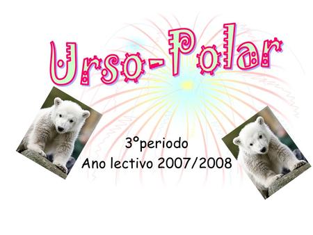 Urso-Polar 3ºperiodo Ano lectivo 2007/2008.