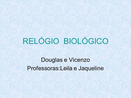 Douglas e Vicenzo Professoras:Leila e Jaqueline