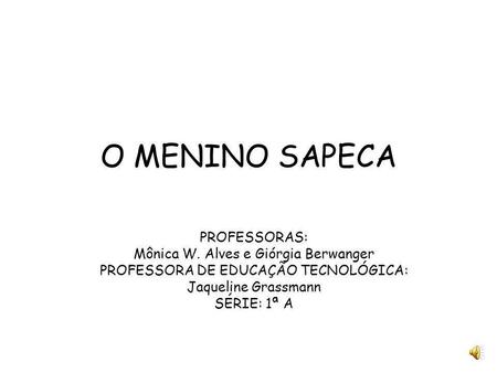 O MENINO SAPECA PROFESSORAS: Mônica W. Alves e Giórgia Berwanger