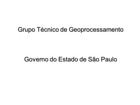 Grupo Técnico de Geoprocessamento Governo do Estado de São Paulo