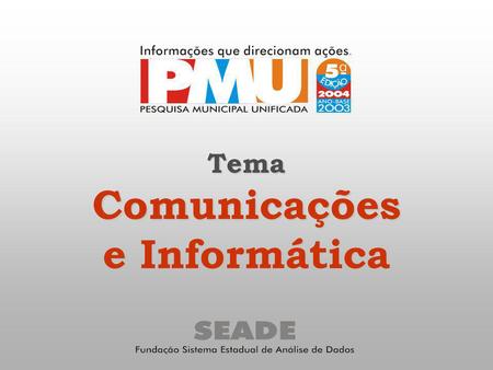 TemaComunicações e Informática. Pesquisa os 645 municípios do Estado de São Paulo, tendo como fonte primária de informações: Prefeituras Municipais -