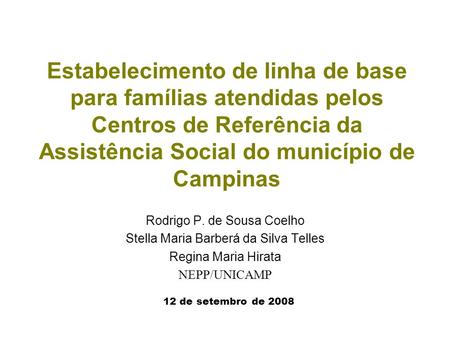 Estabelecimento de linha de base para famílias atendidas pelos Centros de Referência da Assistência Social do município de Campinas Rodrigo P. de Sousa.