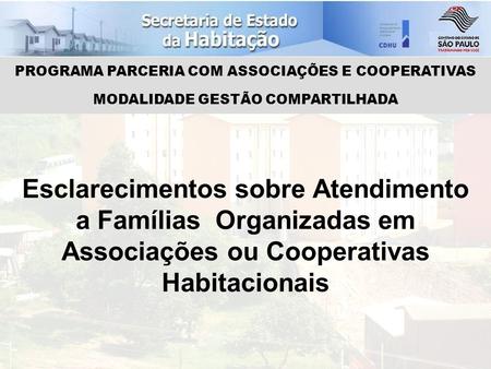 Esclarecimentos sobre Atendimento a Famílias Organizadas em Associações ou Cooperativas Habitacionais PROGRAMA PARCERIA COM ASSOCIAÇÕES E COOPERATIVAS.