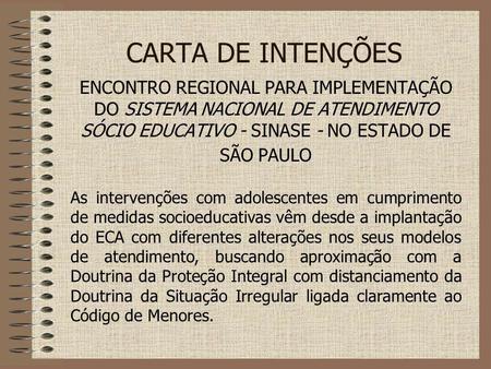 CARTA DE INTENÇÕES ENCONTRO REGIONAL PARA IMPLEMENTAÇÃO DO SISTEMA NACIONAL DE ATENDIMENTO SÓCIO EDUCATIVO - SINASE - NO ESTADO DE SÃO PAULO As intervenções.