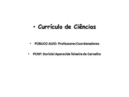 Currículo de Ciências PÚBLICO ALVO: Professores Coordenadores