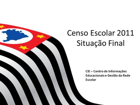 Censo Escolar 2011 Situação Final CIE – Centro de Informações Educacionais e Gestão da Rede Escolar.