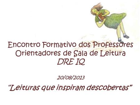 Encontro Formativo dos Professores Orientadores de Sala de Leitura DRE IQ 20/08/2013 “Leituras que inspiram descobertas”