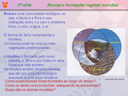 3ª série Biomas e formações vegetais mundiais Bioma é uma comunidade biológica, ou seja, a fauna e a flora e suas interações entre si e com o ambiente.