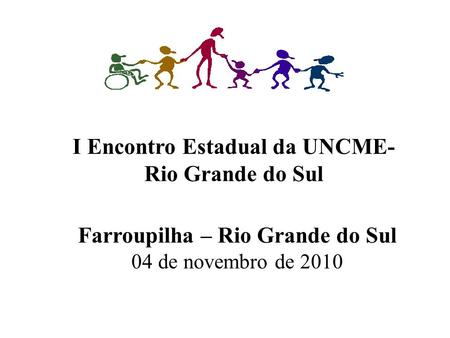 Farroupilha – Rio Grande do Sul 04 de novembro de 2010 I Encontro Estadual da UNCME- Rio Grande do Sul.