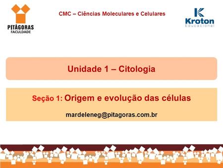Unidade 1 – Citologia Seção 1: Origem e evolução das células
