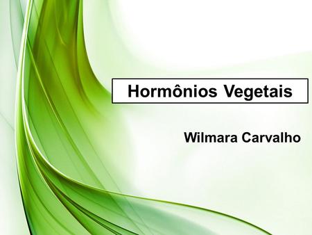 Hormônios Vegetais Wilmara Carvalho.