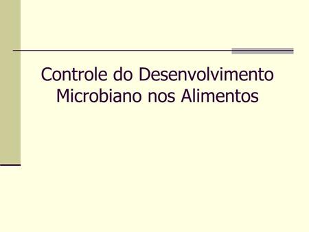 Controle do Desenvolvimento Microbiano nos Alimentos