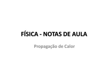 FÍSICA - NOTAS DE AULA Propagação de Calor.