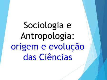 Sociologia e Antropologia: origem e evolução das Ciências.