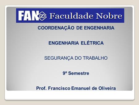 COORDENAÇÃO DE ENGENHARIA ENGENHARIA ELÉTRICA SEGURANÇA DO TRABALHO 9º Semestre Prof. Francisco Emanuel de Oliveira.