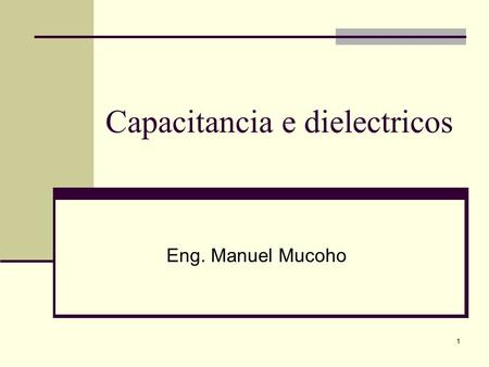 Capacitancia e dielectricos Eng. Manuel Mucoho 1.