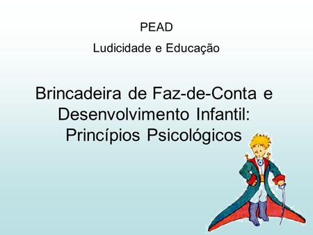 Brincadeira de Faz-de-Conta e Desenvolvimento Infantil: Princípios Psicológicos PEAD Ludicidade e Educação.