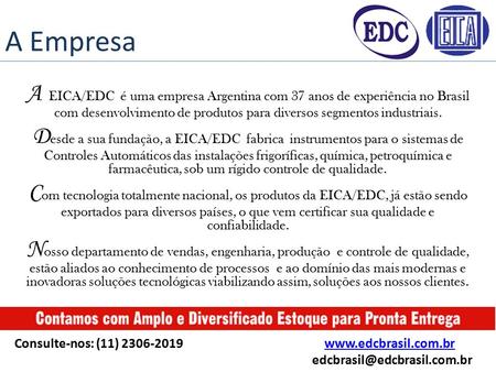 A Empresa A EICA/EDC é uma empresa Argentina com 37 anos de experiência no Brasil com desenvolvimento de produtos para diversos segmentos industriais.