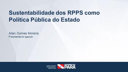 Títulos Allan Gomes Moreira Presidente do Igeprev Sustentabilidade dos RPPS como Política Pública do Estado.