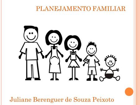 PLANEJAMENTO FAMILIAR Juliane Berenguer de Souza Peixoto.
