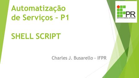 Automatização de Serviços – P1 SHELL SCRIPT Charles J. Busarello - IFPR.
