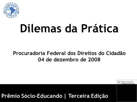 Dilemas da Prática Procuradoria Federal dos Direitos do Cidadão 04 de dezembro de 2008 Prêmio Sócio-Educando | Terceira Edição.