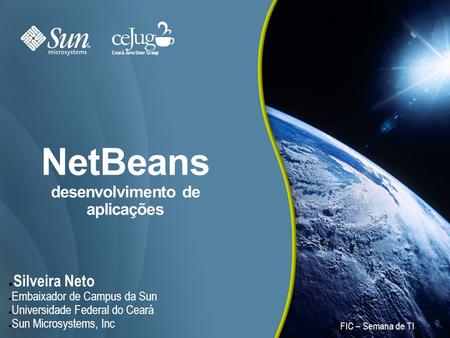 NetBeans desenvolvimento de aplicações ● Silveira Neto ● Embaixador de Campus da Sun ● Universidade Federal do Ceará ● Sun Microsystems, Inc Ceará Java.