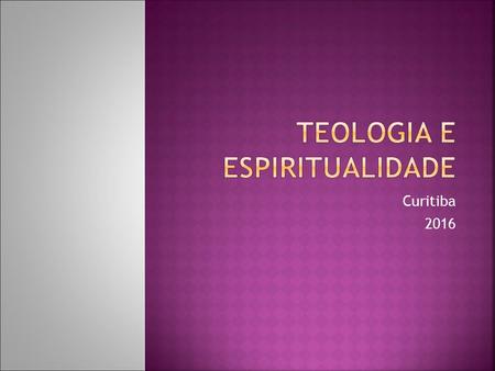 Curitiba 2016.  A teologia representa o saber mais elevado  A ciência soberana  O saber absoluto  Deus é o objeto máximo do saber  Entre as ciências.