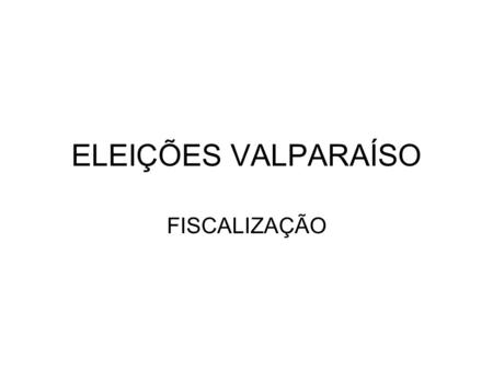 ELEIÇÕES VALPARAÍSO FISCALIZAÇÃO. Por que ajudar? Porque a candidata do PT tem chances reais de se eleger Porque a candidata do PSDB/Cachoeira é a atual.