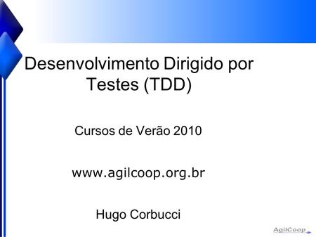 Desenvolvimento Dirigido por Testes (TDD) Cursos de Verão 2010  Hugo Corbucci.