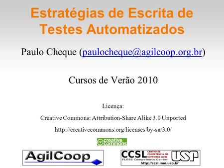 Estratégias de Escrita de Testes Automatizados Paulo Cheque Cursos de Verão 2010 Licença: Creative.