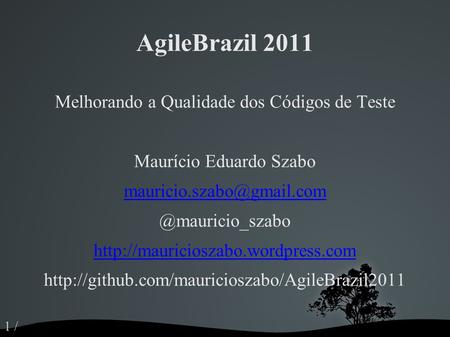 1 / AgileBrazil 2011 Melhorando a Qualidade dos Códigos de Teste Maurício Eduardo